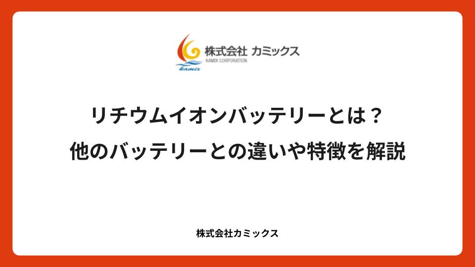 リチウムイオンバッテリーとは？他のバッテリーとの違いや特徴を解説